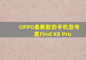 OPPO最新款的手机型号是Find X8 Pro